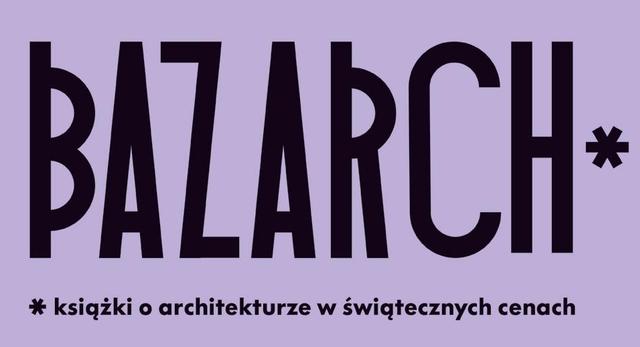 Kiermasz BAZARCH - 4. edycja targów książki o architekturze organizowany przez Centrum Architektury