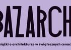 Centrum Architektury zaprasza na kiermasz BAZARCH – targi książki o architekturze